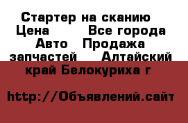 Стартер на сканию › Цена ­ 25 - Все города Авто » Продажа запчастей   . Алтайский край,Белокуриха г.